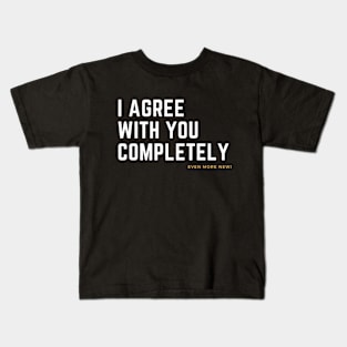 i agree with you completely Kids T-Shirt